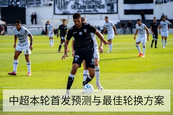 中超本轮首发预测与最佳轮换方案